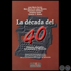LA DÉCADA DEL 40 - Autores: JUAN MARÍA CARRÓN, MARY MONTE DE LÓPEZ MOREIRA, SALVADORA GIMÉNEZ, ANSELMO AYALA, VICTORIO V. SUÁREZ - Año 2006